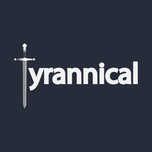 Tyrannical being tyrannical T-Shirt