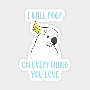 cockatoo will poop on everything you love Magnet