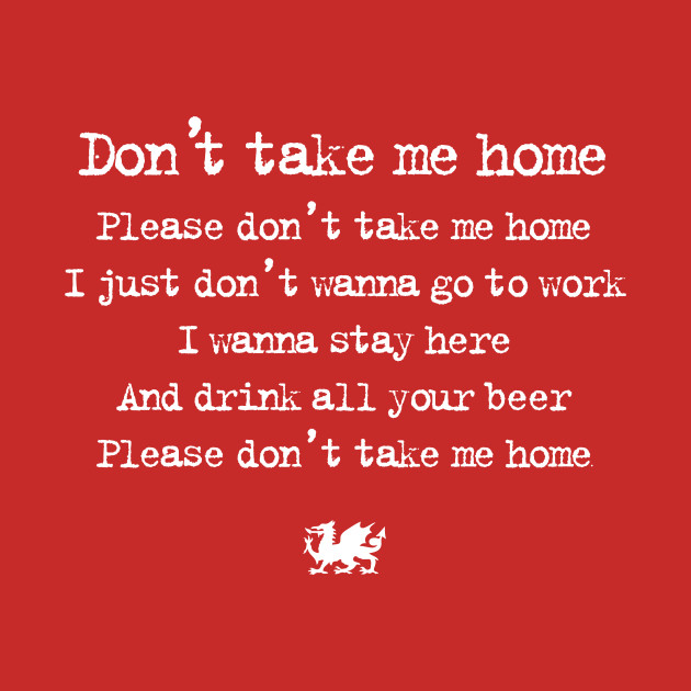 Wales Football — Don't Take Me Home Cymru TShirt TeePublic