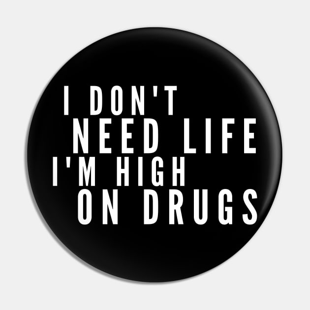 I Don't Need Life I'm High On Drugs Pin by 30.Dec