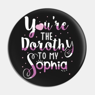 You're the Dorothy to my Sophia Pin