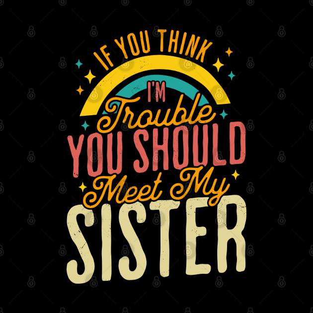 If You Think Im Trouble You Should see my Sister Sibling by OrangeMonkeyArt