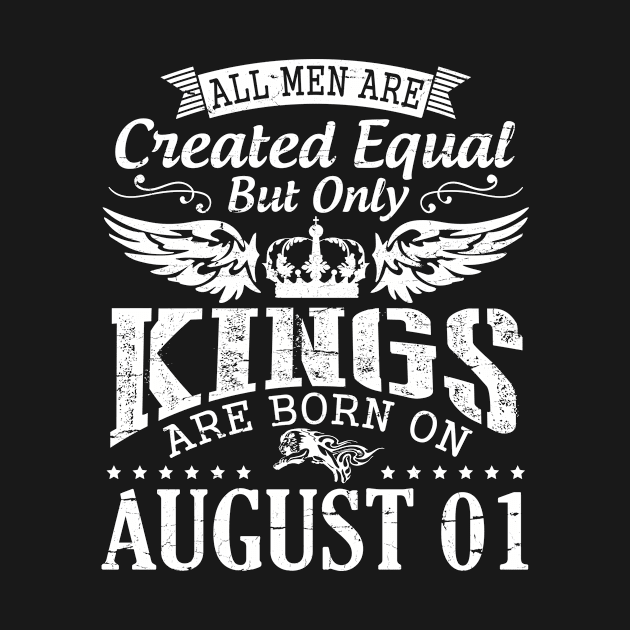 All Men Are Created Equal But Only Kings Are Born On August 01 Happy Birthday To Me You Papa Dad Son by DainaMotteut