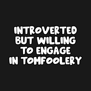 Introverted but willing to engage in Tomfoolery - Goofy Silly Design T-Shirt