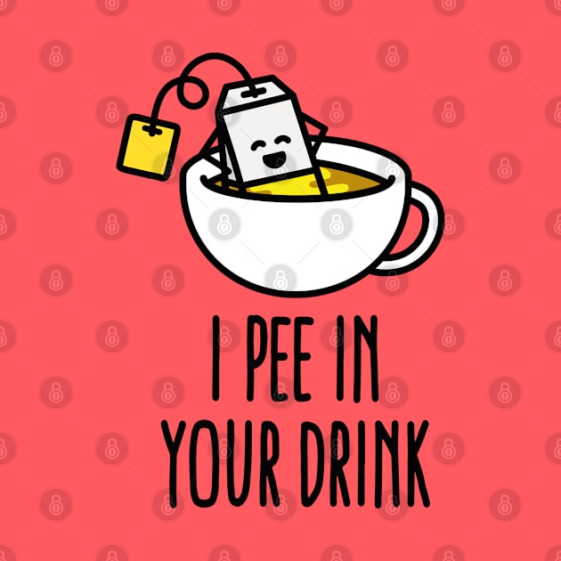 I pee in your drink funny tea lover tea drinker by LaundryFactory