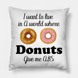 i want to live in a world where donuts give me abs Pillow