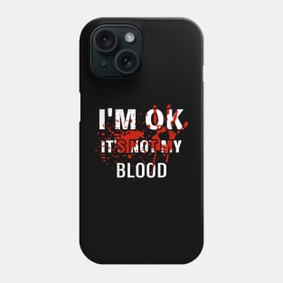 I'm Ok It's Not My Blood Phone Case