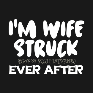I'm Wife Struck. She's My Happily Ever After T-Shirt