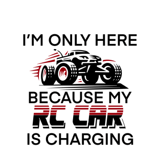 I’m only here because my RC car is charging T-Shirt