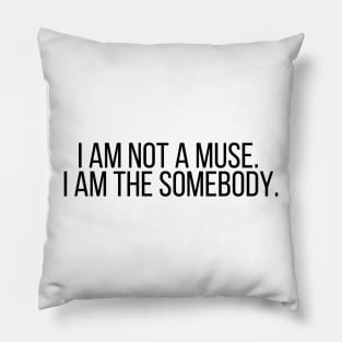 I am not a muse. I am the somebody - Life Quotes Pillow