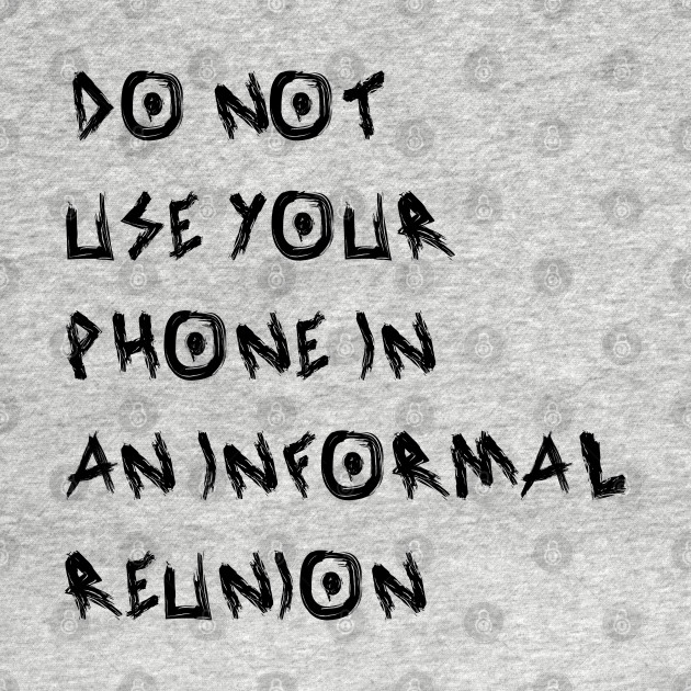 Disover Do Not Use Your Phone In an Informal Reunion - Informal - T-Shirt