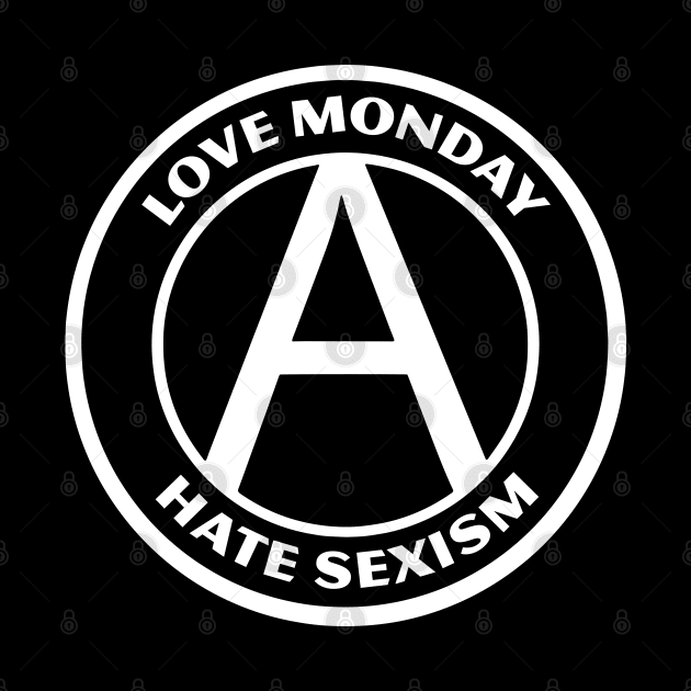 LOVE MONDAY, HATE SEXISM by Greater Maddocks Studio