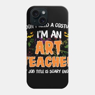 I_m An Art Teacher My Job Title Is Scary Costume Shirt Phone Case