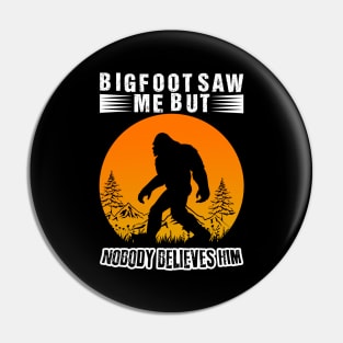 Bigfoot Saw Me But Nobody Believes Him Pin