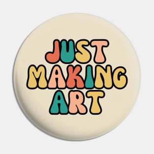 Just making art - Art Teacher Pin