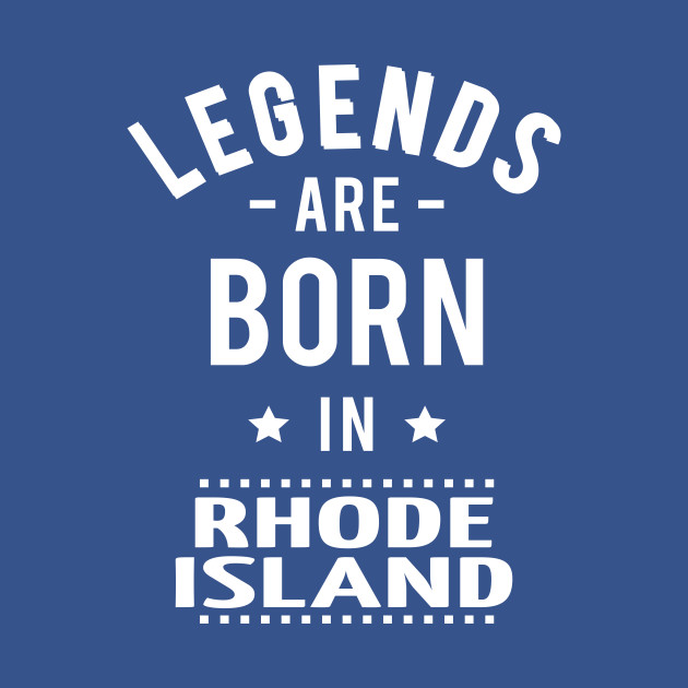 Disover Legends Are Born In Rhode Island - Legends Are Born In Rhode Island - T-Shirt