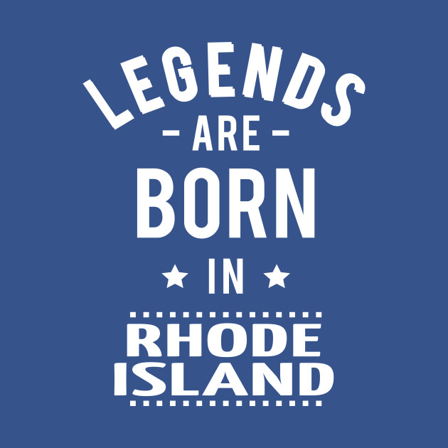 Discover Legends Are Born In Rhode Island - Legends Are Born In Rhode Island - T-Shirt