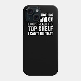 There Is Nothing I Can't Do Except Reach The Top Shelf - Text Style White Font Phone Case