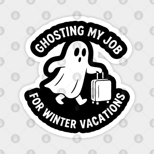 Ghosting My Job For Winter Vacations Magnet by DIGITAL MERCH CREATIONS