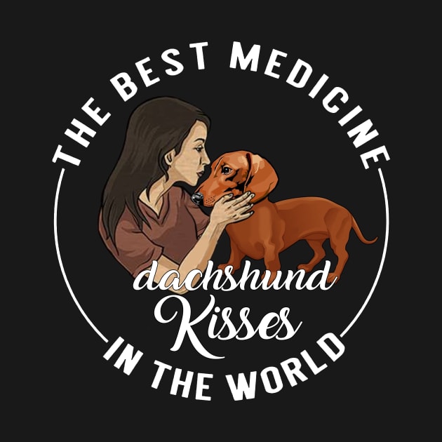 The Best Medicine In The World Is Dachshund Kisses by TeeAbe