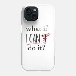 'What If I Can't Do it ' Motivational Positive Phone Case