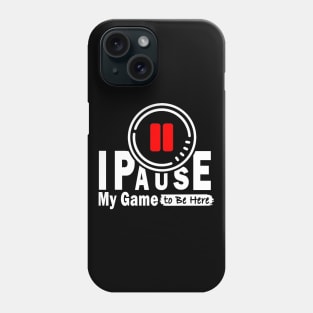 I Paused My Game To Be Here Phone Case