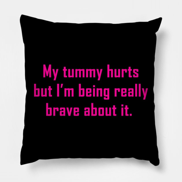 My Tummy Hurts But I’m Being Really Brave About It Pillow by Palette Harbor