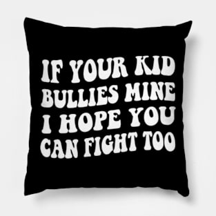 If Your Kid Bullies Mine I Hope You Can Fight Too Pillow