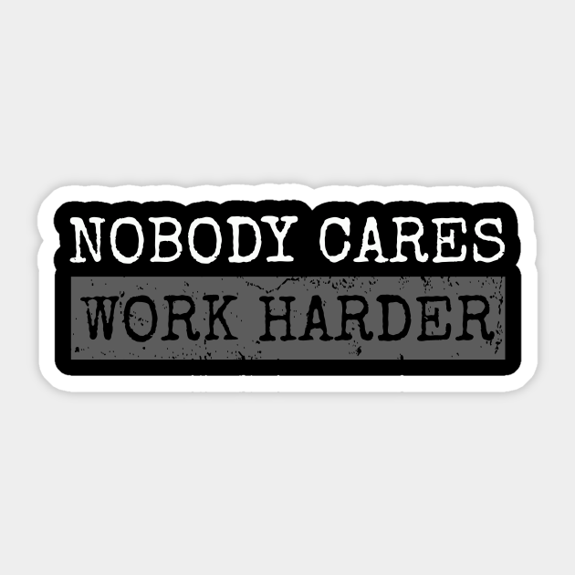 Nobody Cares Work Harder | Funny Fitness Workout Gym gift - Nobody Cares Work Harder - Sticker