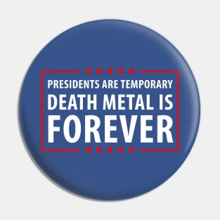 Presidents are temporary Death Metal is Forever Pin