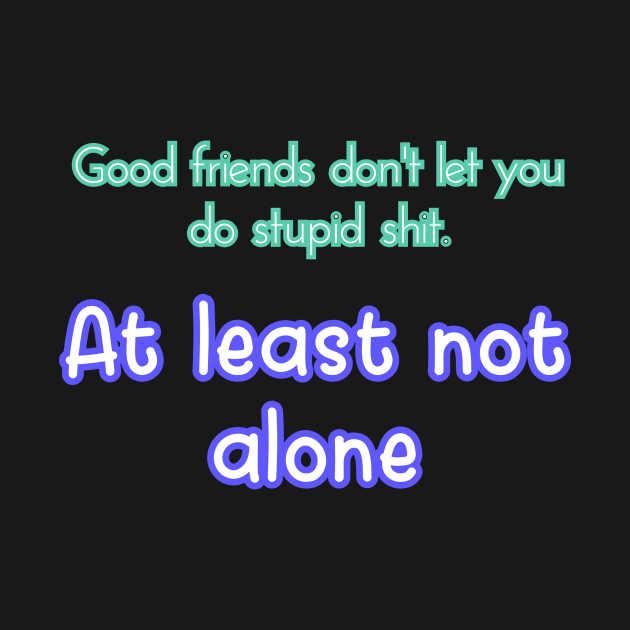 Good friends don't let you by Word and Saying