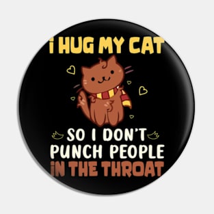 I Hug My Cats So I Don't Punch People In The Throat Pin