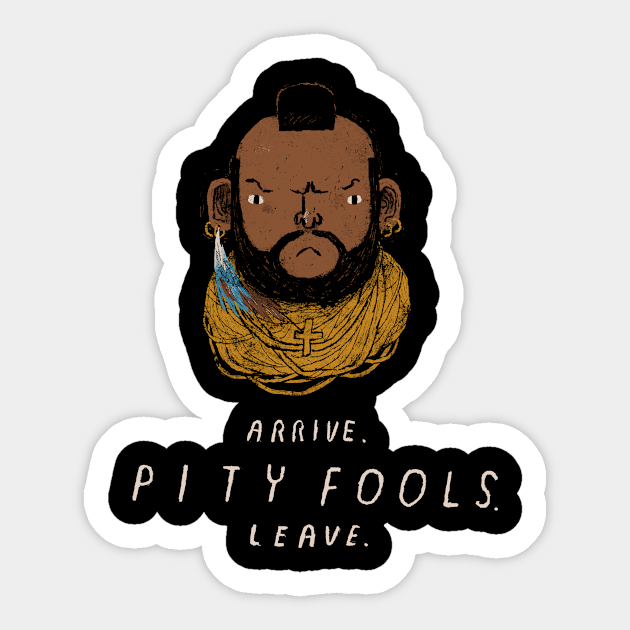 Arrive. pity fools. leave. - Mr T - Sticker