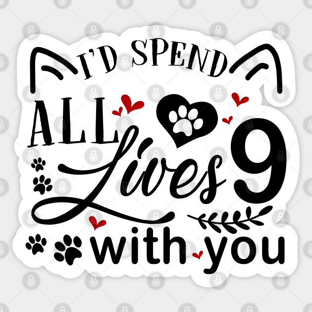 I'd Spend All 9 Lives With You - Love - Sticker | TeePublic