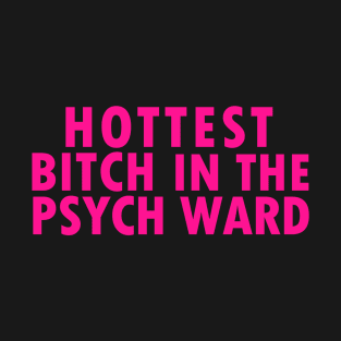 Hottest Bitch in the Psych Ward T-Shirt