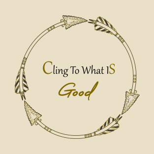 Cling to what is good T-Shirt