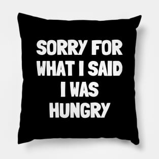 Sorry for what i said i was hungry Pillow