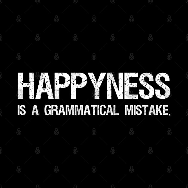 Happyness Is A Grammatical Mistake - Funny Grammar Police by Styr Designs