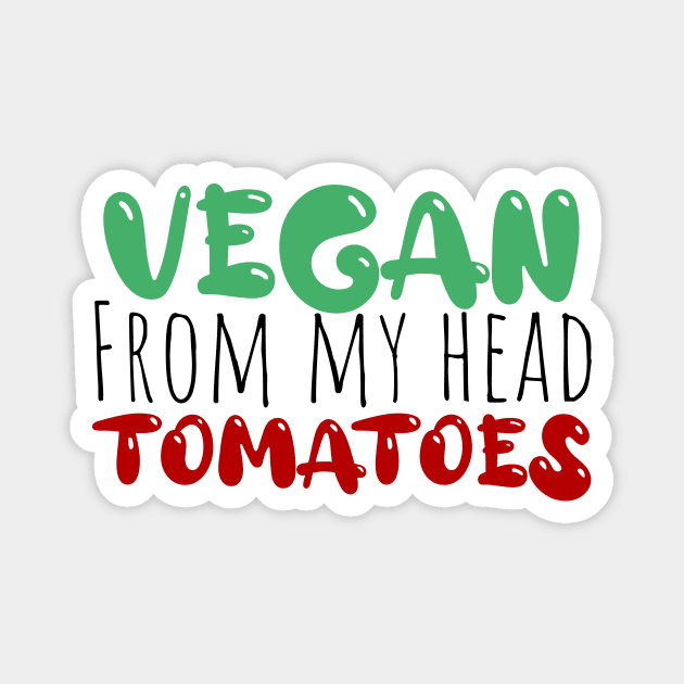 vegan from my head tomatoes funny saying Magnet by Storfa101