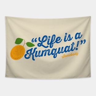 Life is a Kumquat Tapestry