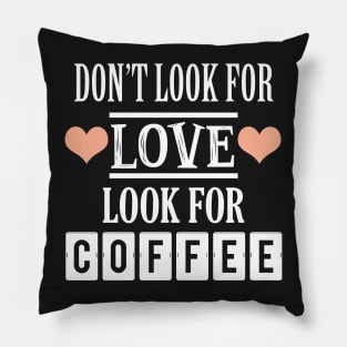 Don't look for love look for coffee Pillow