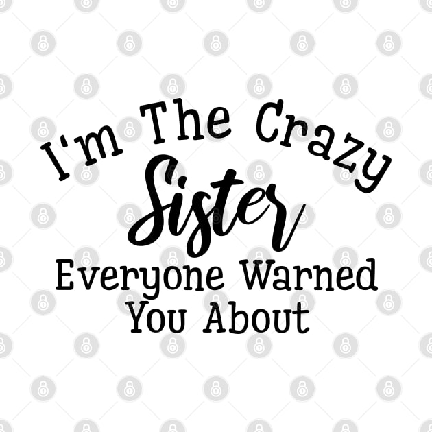 I'm The Crazy Sister Everyone Warned You About - Family by Textee Store