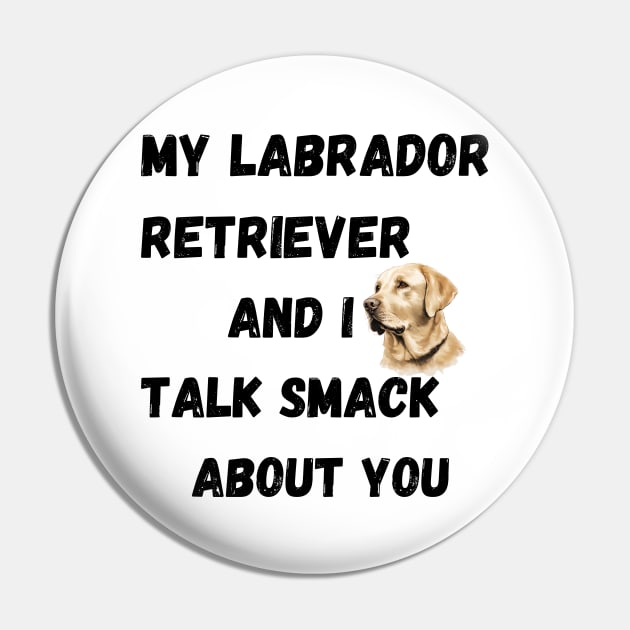 My Labrador Retriever and I Talk Smack Pin by Doodle and Things