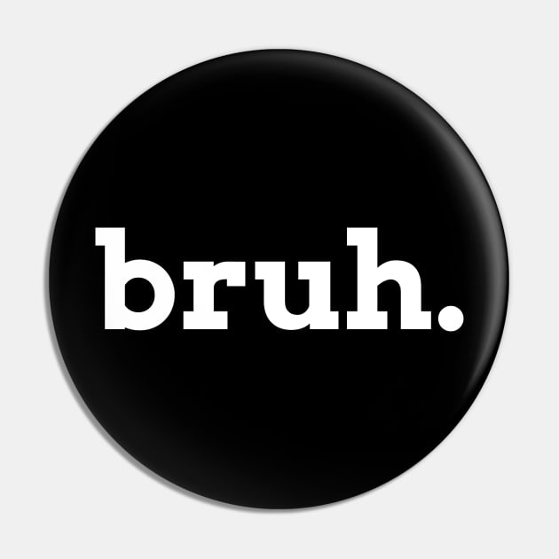 Bruh Pin by GrayDaiser