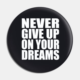 Never give up on your dreams Pin