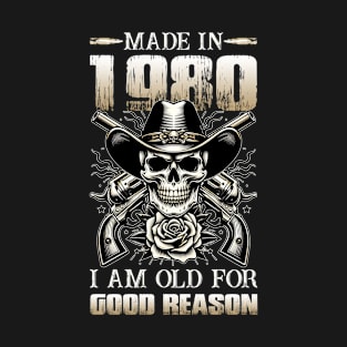 Made In 1980 I'm Old For Good Reason T-Shirt