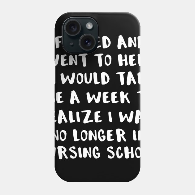 If I Died and Went to Hell It Would Take Me a Week To Realize I Was No Longer in Nursing School Phone Case by LucyMacDesigns