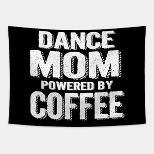 Funny Gift For Mom  Dance Mom Powered By Coffee Tapestry