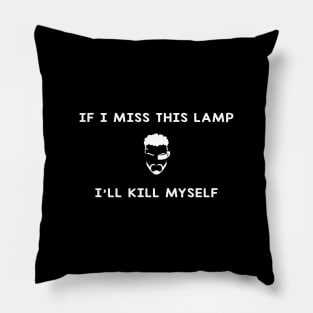 If I Miss This Lamp I'll Kill Myself Pillow