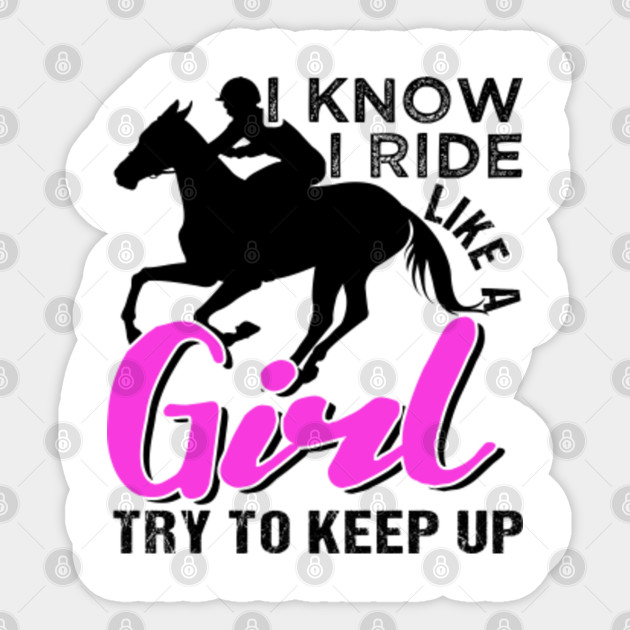 I Know I Ride Like A Girl Horse Riding Funny Horse Riding Quotes Sticker Teepublic Au